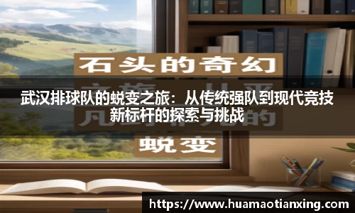 武汉排球队的蜕变之旅：从传统强队到现代竞技新标杆的探索与挑战